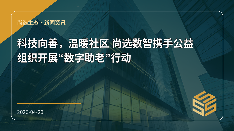科技向善，温暖社区 尚选数智携手公益组织开展“数字助老”行动